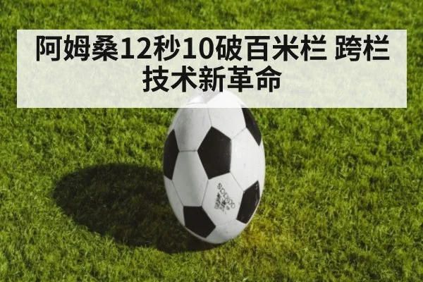 阿姆桑12秒10破百米栏 跨栏技术新革命